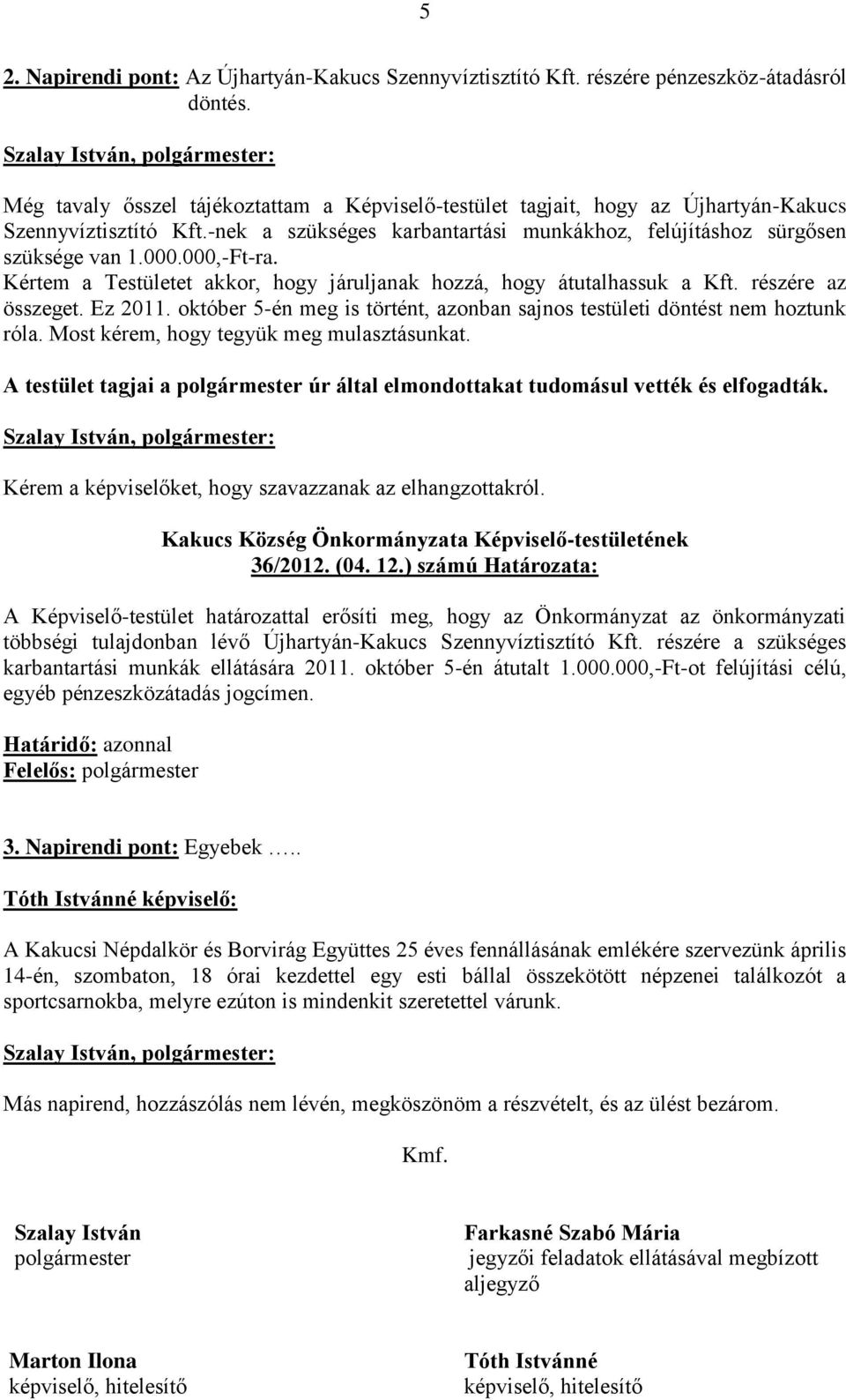 000,-Ft-ra. Kértem a Testületet akkor, hogy járuljanak hozzá, hogy átutalhassuk a Kft. részére az összeget. Ez 2011. október 5-én meg is történt, azonban sajnos testületi döntést nem hoztunk róla.