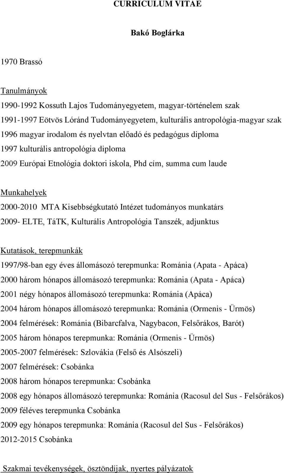 Kisebbségkutató Intézet tudományos munkatárs 2009- ELTE, TáTK, Kulturális Antropológia Tanszék, adjunktus Kutatások, terepmunkák 1997/98-ban egy éves állomásozó terepmunka: Románia (Apata - Apáca)
