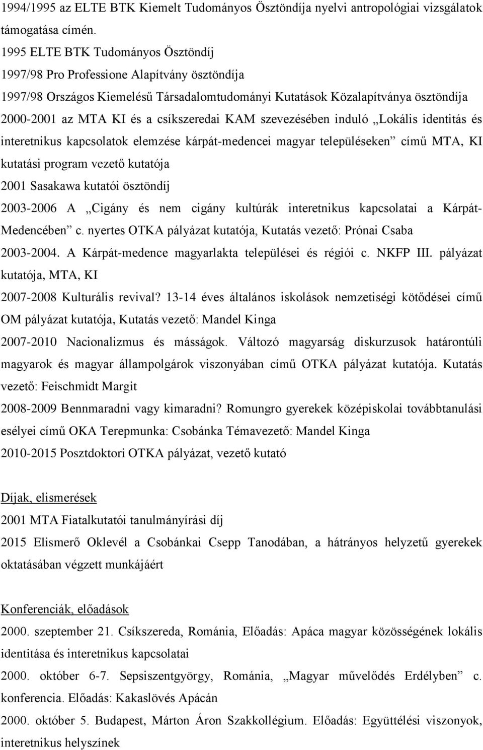 csíkszeredai KAM szevezésében induló Lokális identitás és interetnikus kapcsolatok elemzése kárpát-medencei magyar településeken című MTA, KI kutatási program vezető kutatója 2001 Sasakawa kutatói