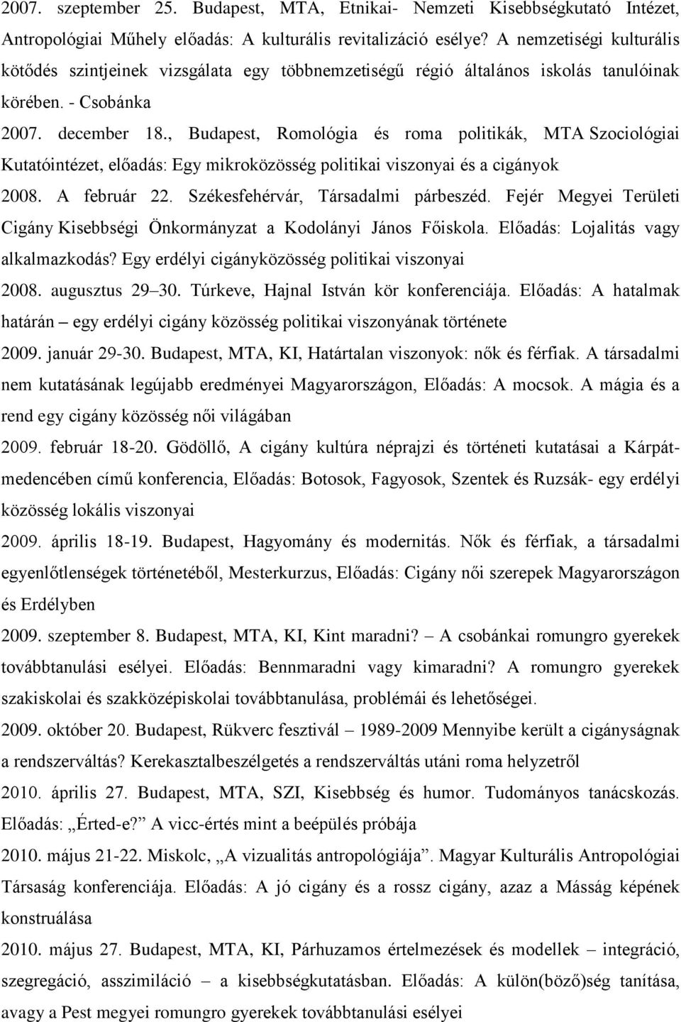 , Budapest, Romológia és roma politikák, MTA Szociológiai Kutatóintézet, előadás: Egy mikroközösség politikai viszonyai és a cigányok 2008. A február 22. Székesfehérvár, Társadalmi párbeszéd.