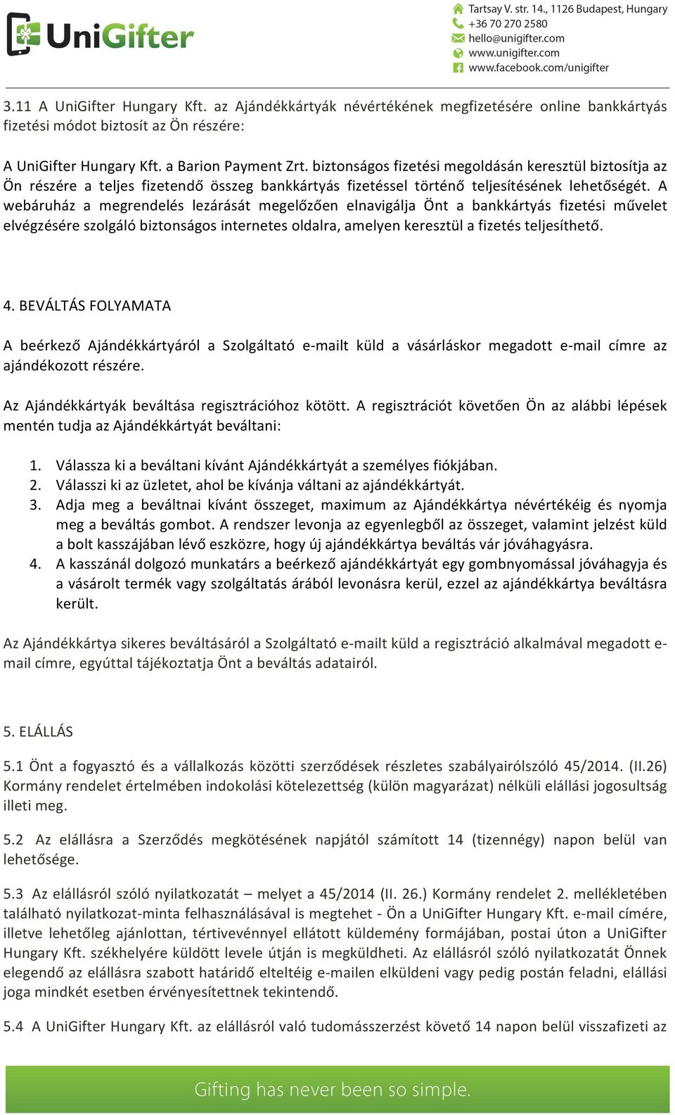 A webáruház a megrendelés lezárását megelőzően elnavigálja Önt a bankkártyás fizetési művelet elvégzésére szolgáló biztonságos internetes oldalra, amelyen keresztül a fizetés teljesíthető. 4.