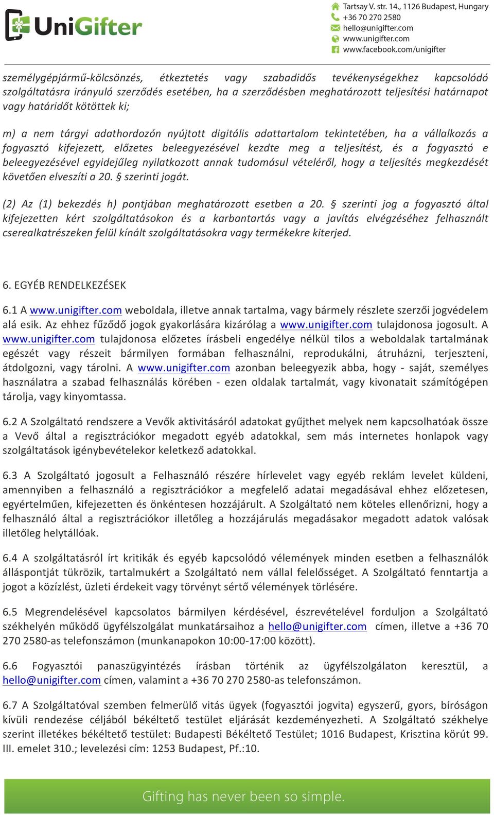 beleegyezésével egyidejűleg nyilatkozott annak tudomásul vételéről, hogy a teljesítés megkezdését követően elveszíti a 20. szerinti jogát. (2) Az (1) bekezdés h) pontjában meghatározott esetben a 20.