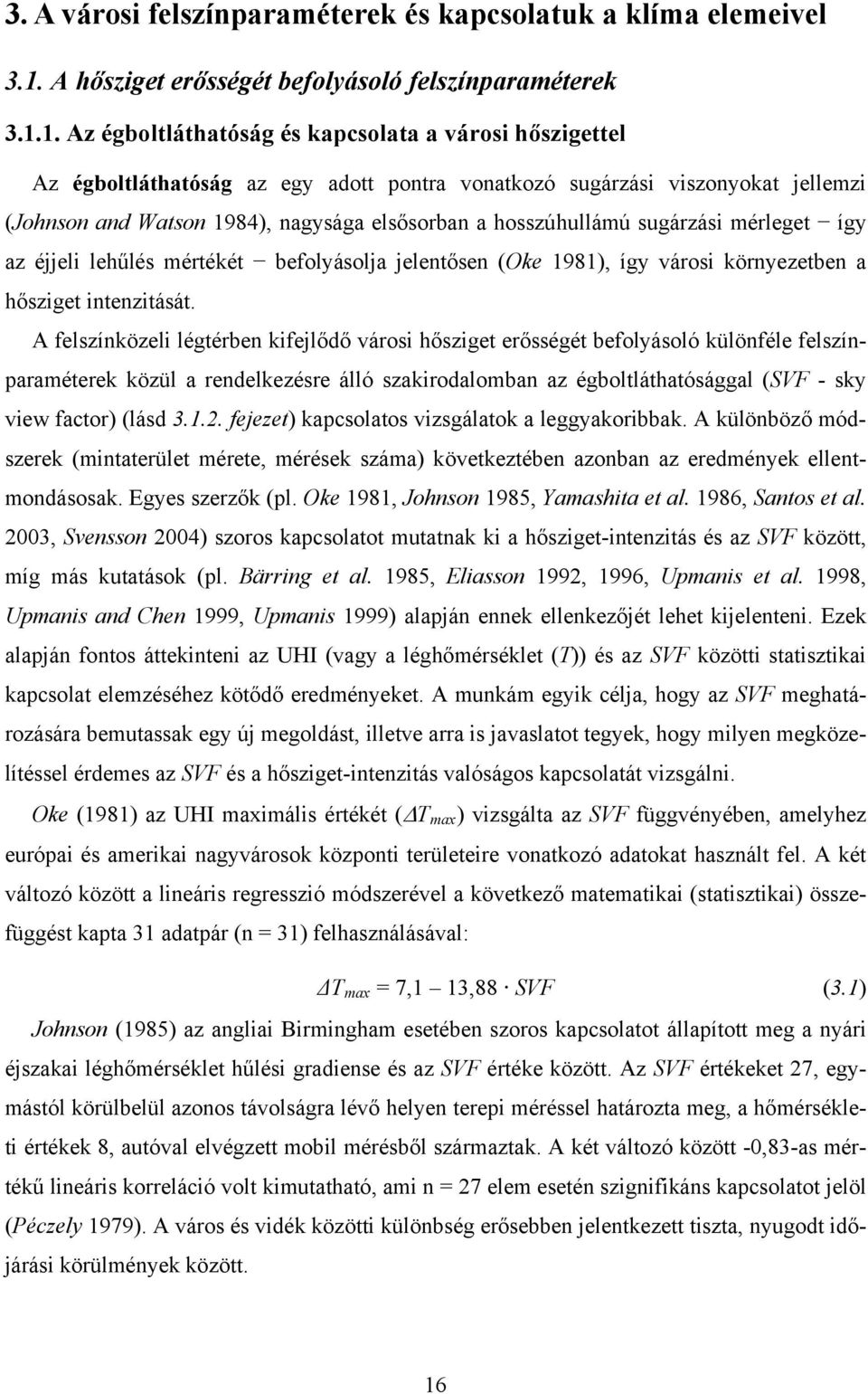 1. Az égboltláthatóság és kapcsolata a városi hőszigettel Az égboltláthatóság az egy adott pontra vonatkozó sugárzási viszonyokat jellemzi (Johnson and Watson 1984), nagysága elsősorban a