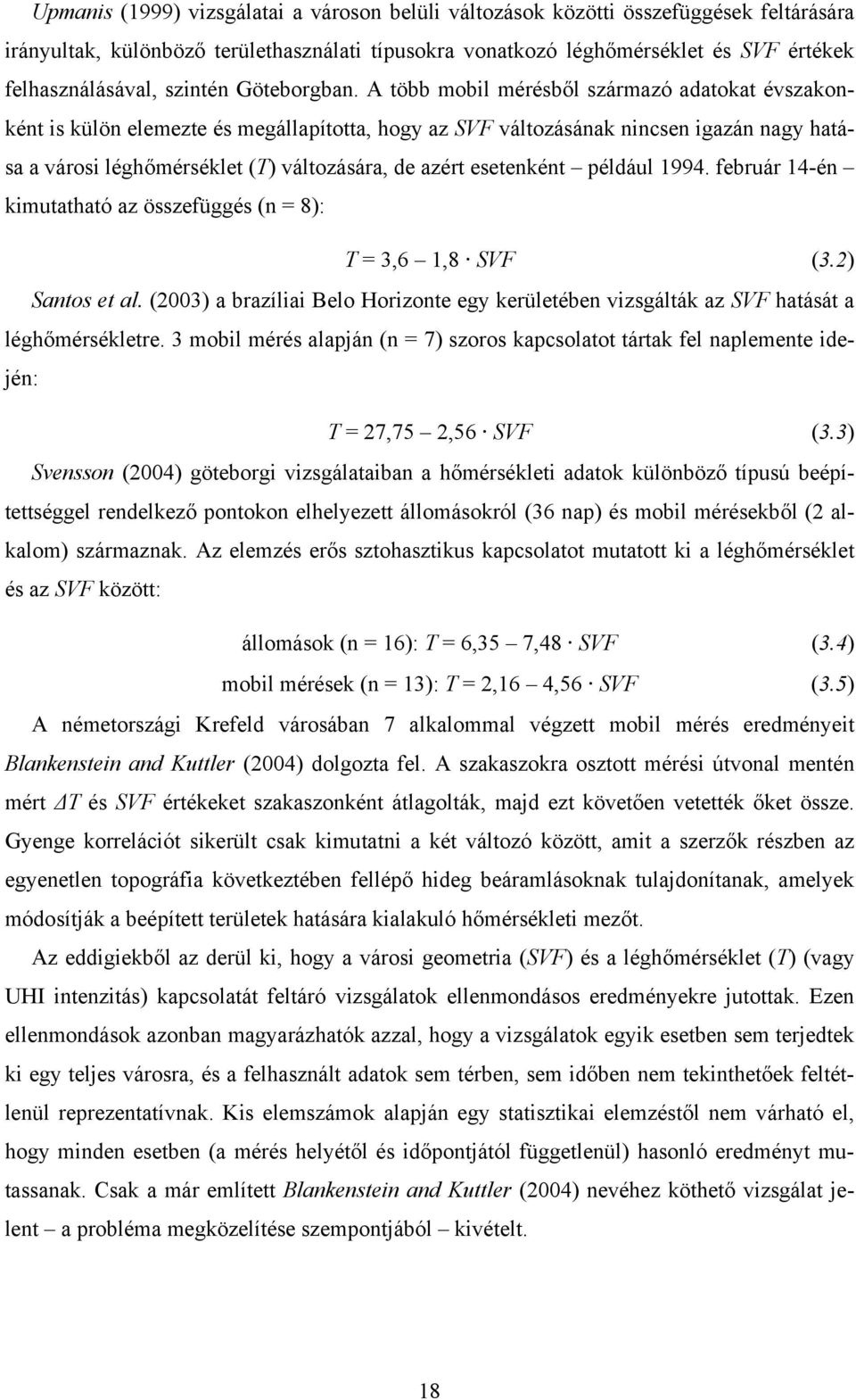 A több mobil mérésből származó adatokat évszakonként is külön elemezte és megállapította, hogy az SVF változásának nincsen igazán nagy hatása a városi léghőmérséklet (T) változására, de azért