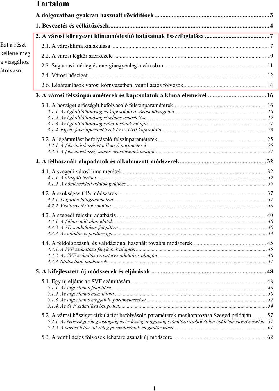 A városi felszínparaméterek és kapcsolatuk a klíma elemeivel...16 3.1. A hősziget erősségét befolyásoló felszínparaméterek... 16 3.1.1. Az égboltláthatóság és kapcsolata a városi hőszigettel... 16 3.1.2.