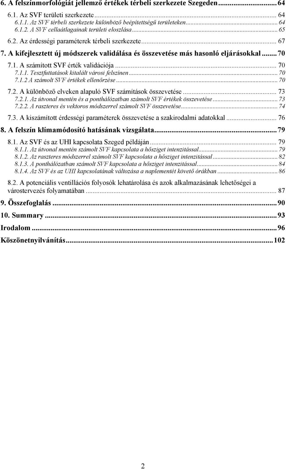 A számított SVF érték validációja... 70 7.1.1. Tesztfuttatások kitalált városi felszínen... 70 7.1.2 A számolt SVF értékek ellenőrzése... 70 7.2. A különböző elveken alapuló SVF számítások összevetése.