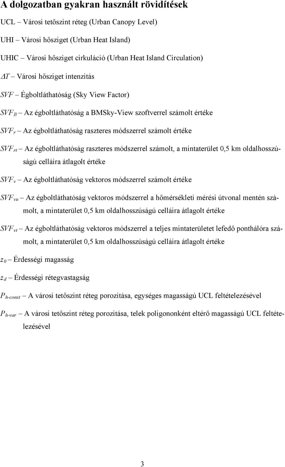 rt Az égboltláthatóság raszteres módszerrel számolt, a mintaterület 0,5 km oldalhosszúságú celláira átlagolt értéke SVF v Az égboltláthatóság vektoros módszerrel számolt értéke SVF vu Az