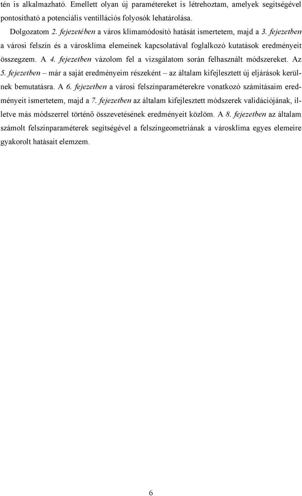 fejezetben vázolom fel a vizsgálatom során felhasznált módszereket. Az 5. fejezetben már a saját eredményeim részeként az általam kifejlesztett új eljárások kerülnek bemutatásra. A 6.