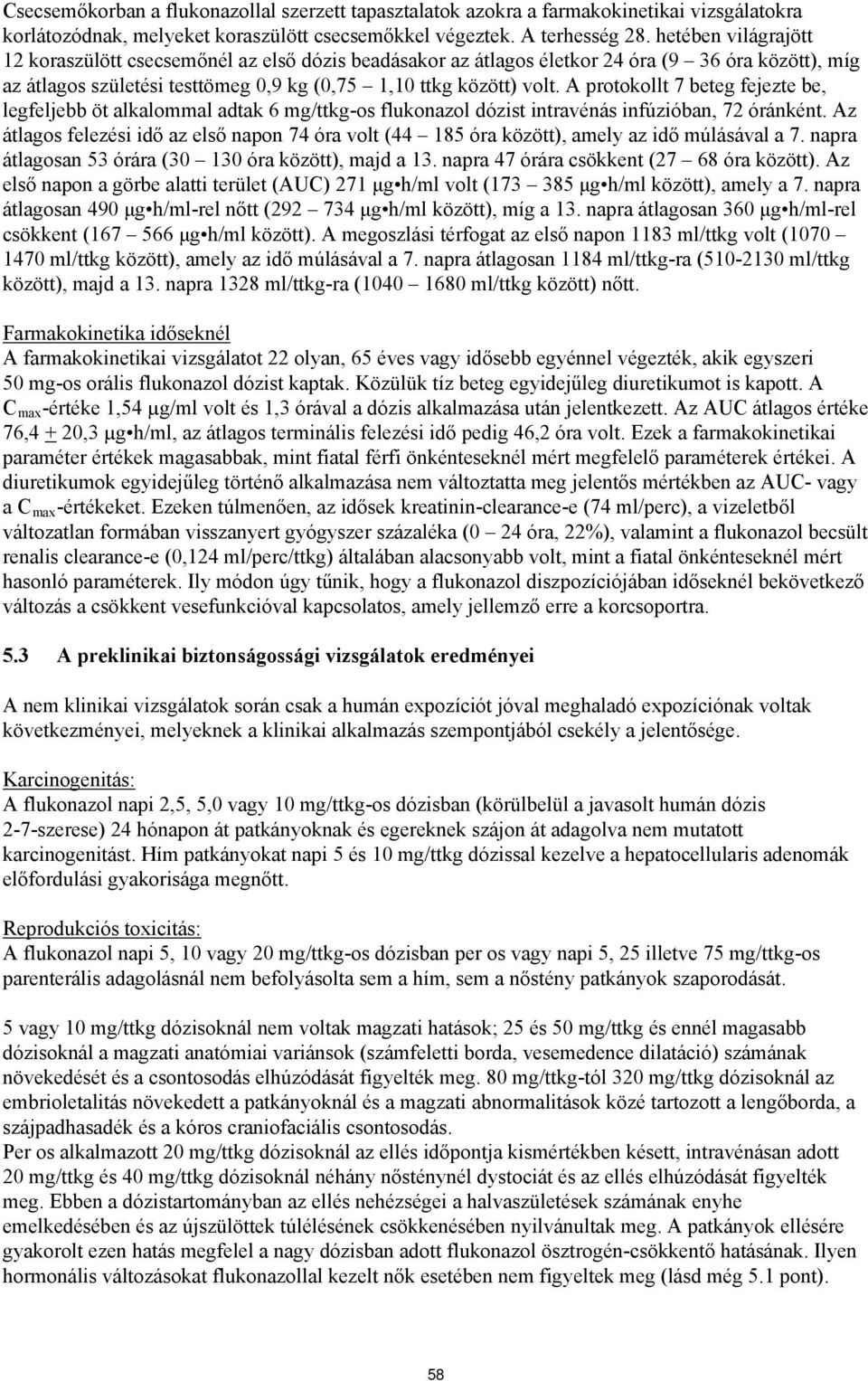 A protokollt 7 beteg fejezte be, legfeljebb öt alkalommal adtak 6 mg/ttkg-os flukonazol dózist intravénás infúzióban, 72 óránként.