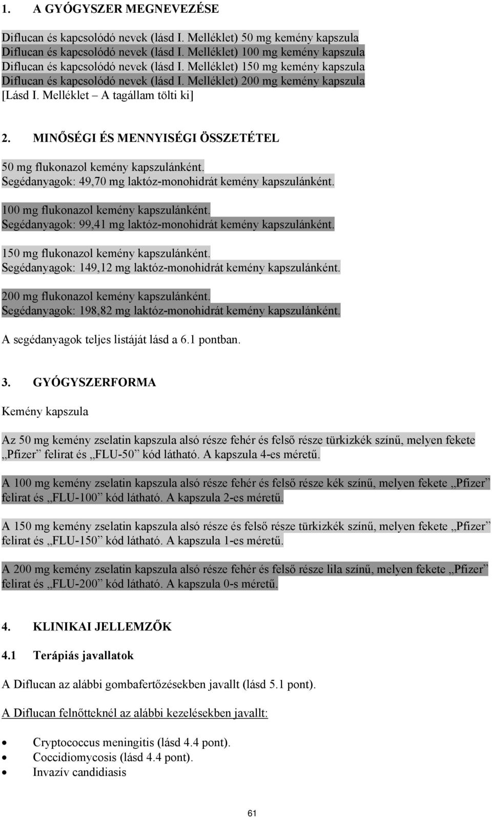 Melléklet A tagállam tölti ki] 2. MINŐSÉGI ÉS MENNYISÉGI ÖSSZETÉTEL 50 mg flukonazol kemény kapszulánként. Segédanyagok: 49,70 mg laktóz-monohidrát kemény kapszulánként.