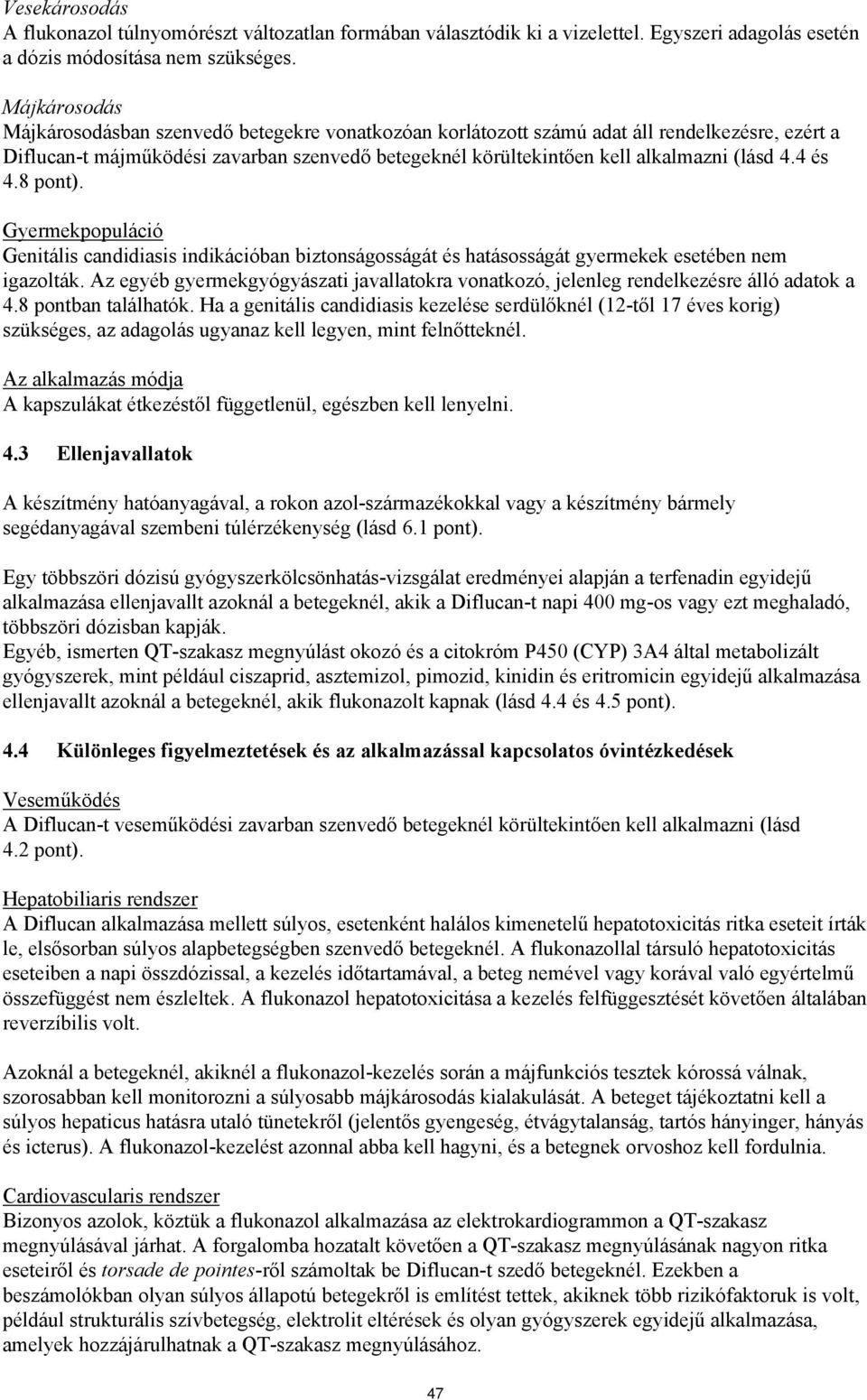 4.4 és 4.8 pont). Gyermekpopuláció Genitális candidiasis indikációban biztonságosságát és hatásosságát gyermekek esetében nem igazolták.