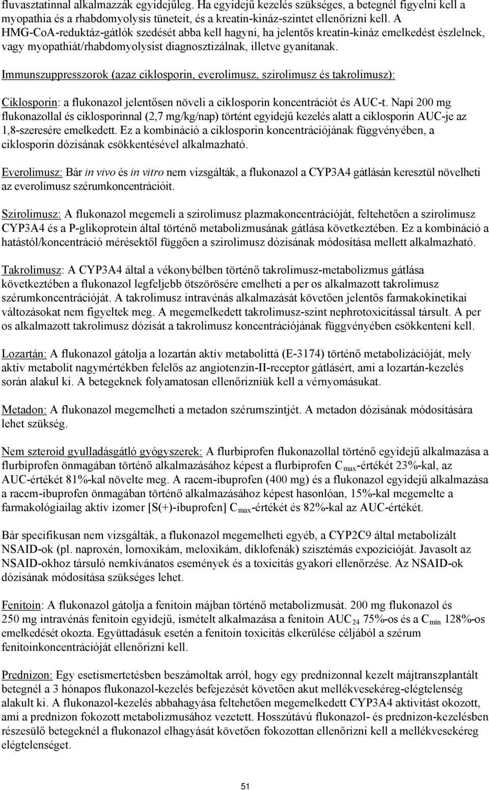 Immunszuppresszorok (azaz ciklosporin, everolimusz, szirolimusz és takrolimusz): Ciklosporin: a flukonazol jelentősen növeli a ciklosporin koncentrációt és AUC-t.