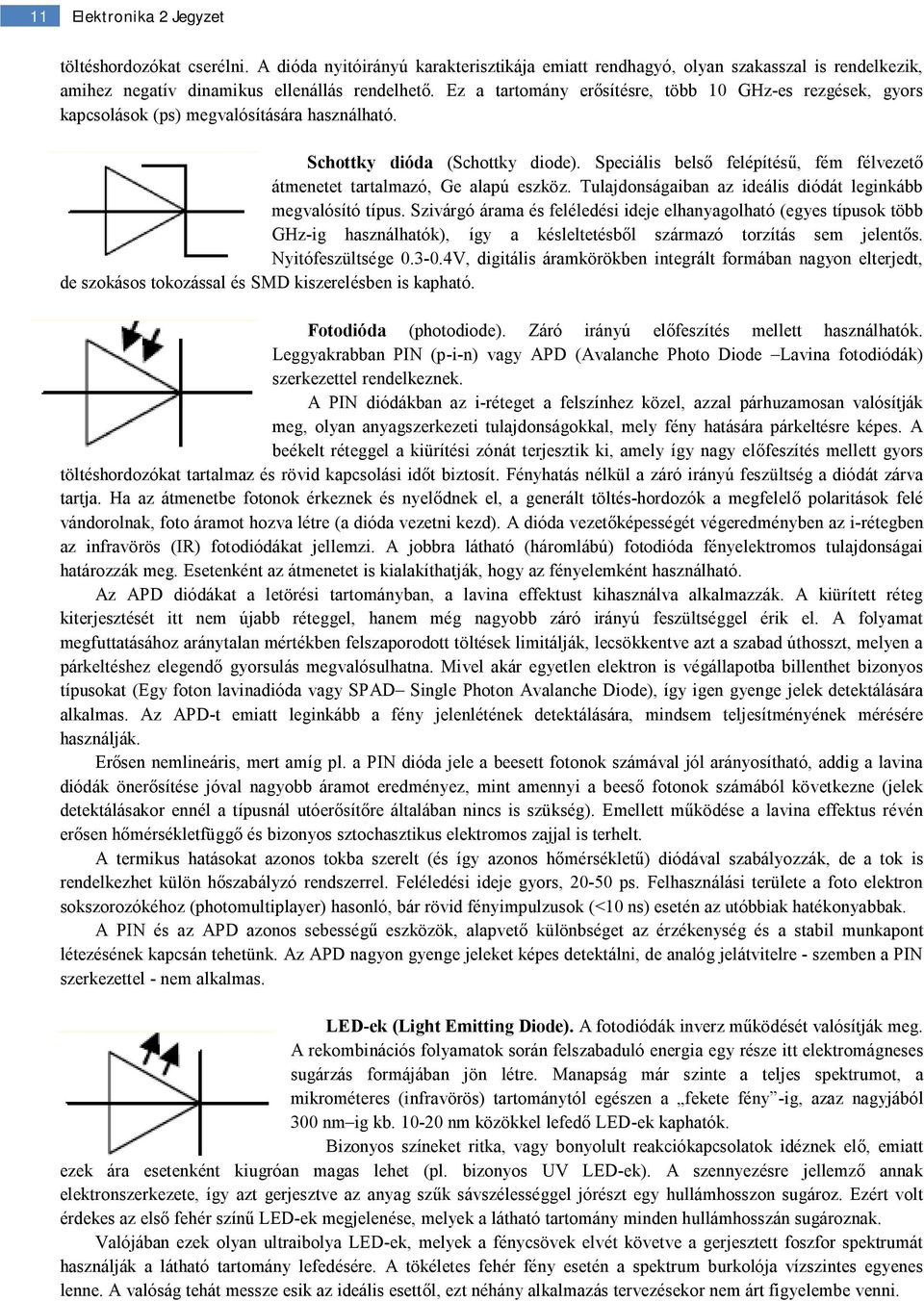 Speciális belső felépítésű, fém félvezető átmenetet tartalmazó, Ge alapú eszköz. Tulajdonságaiban az ideális diódát leginkább megvalósító típus.