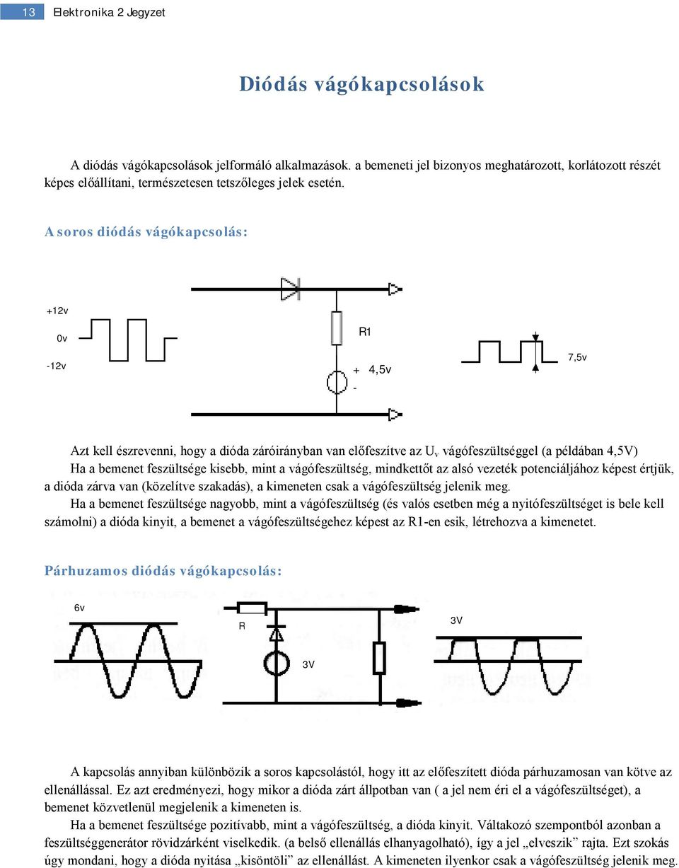 A soros diódás vágókapcsolás: +12v 0v -12v R1 + 4,5v - 7,5v Azt kell észrevenni, hogy a dióda záróirányban van előfeszítve az U v vágófeszültséggel (a példában 4,5V) Ha a bemenet feszültsége kisebb,