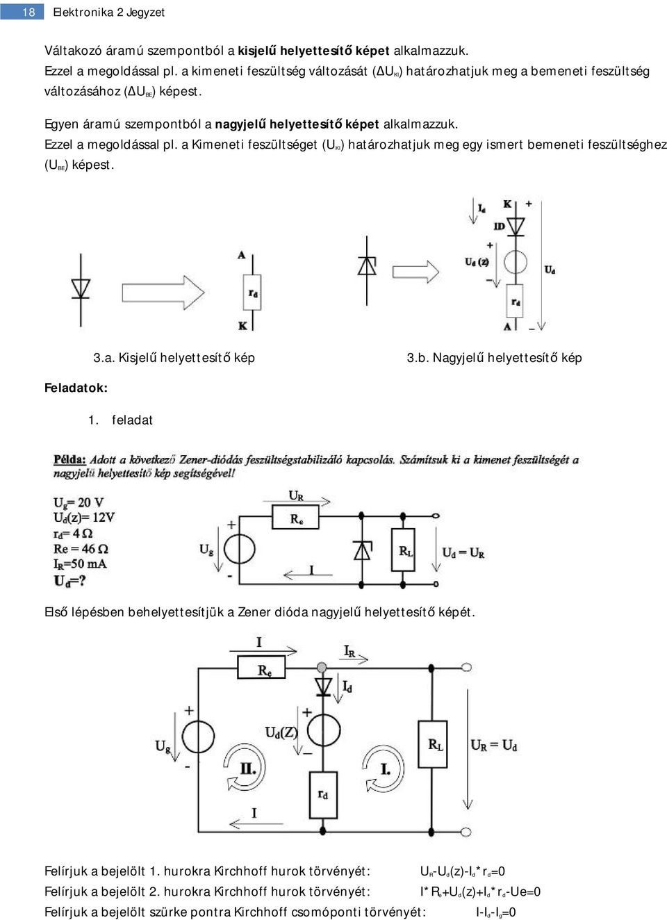 a Kimeneti feszültséget (U KI) határozhatjuk meg egy ismert bemeneti feszültséghez (U BE) képest. 3.a. Kisjelű helyettesítő kép 3.b. Nagyjelű helyettesítő kép Feladatok: 1.