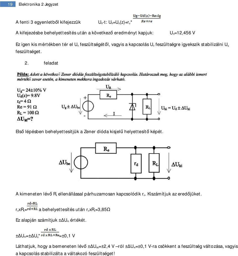 feladat Első lépésben behelyettesítjük a Zener dióda kisjelű helyettesítő képét. A kimeneten lévő R L ellenállással párhuzamosan kapcsolódik r d. Kiszámítjuk az eredőjüket.