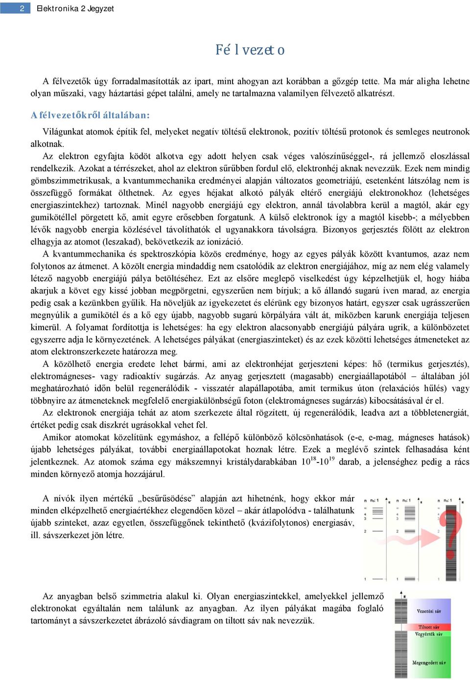 A félvezetőkről általában: Világunkat atomok építik fel, melyeket negatív töltésű elektronok, pozitív töltésű protonok és semleges neutronok alkotnak.