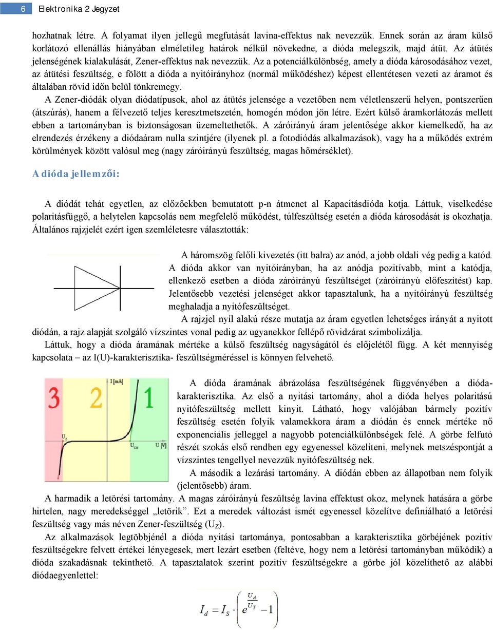 Az a potenciálkülönbség, amely a dióda károsodásához vezet, az átütési feszültség, e fölött a dióda a nyitóirányhoz (normál működéshez) képest ellentétesen vezeti az áramot és általában rövid időn