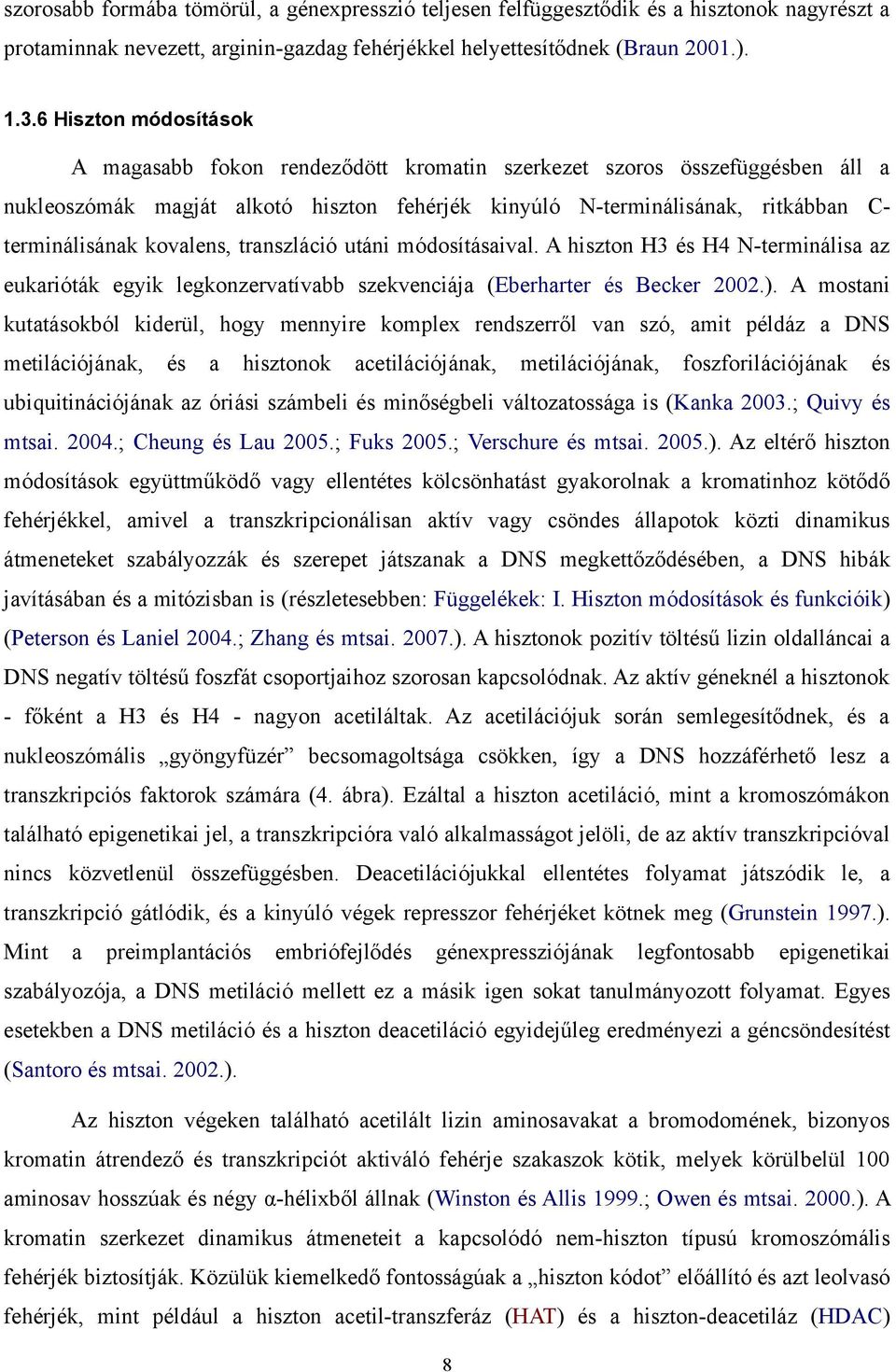 kovalens, transzláció utáni módosításaival. A hiszton H3 és H4 N-terminálisa az eukarióták egyik legkonzervatívabb szekvenciája (Eberharter és Becker 2002.).