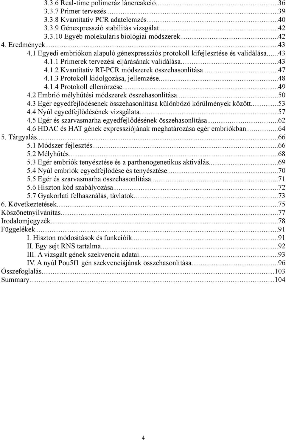 ..47 4.1.3 Protokoll kidolgozása, jellemzése...48 4.1.4 Protokoll ellenőrzése...49 4.2 Embrió mélyhűtési módszerek összehasonlítása...50 4.