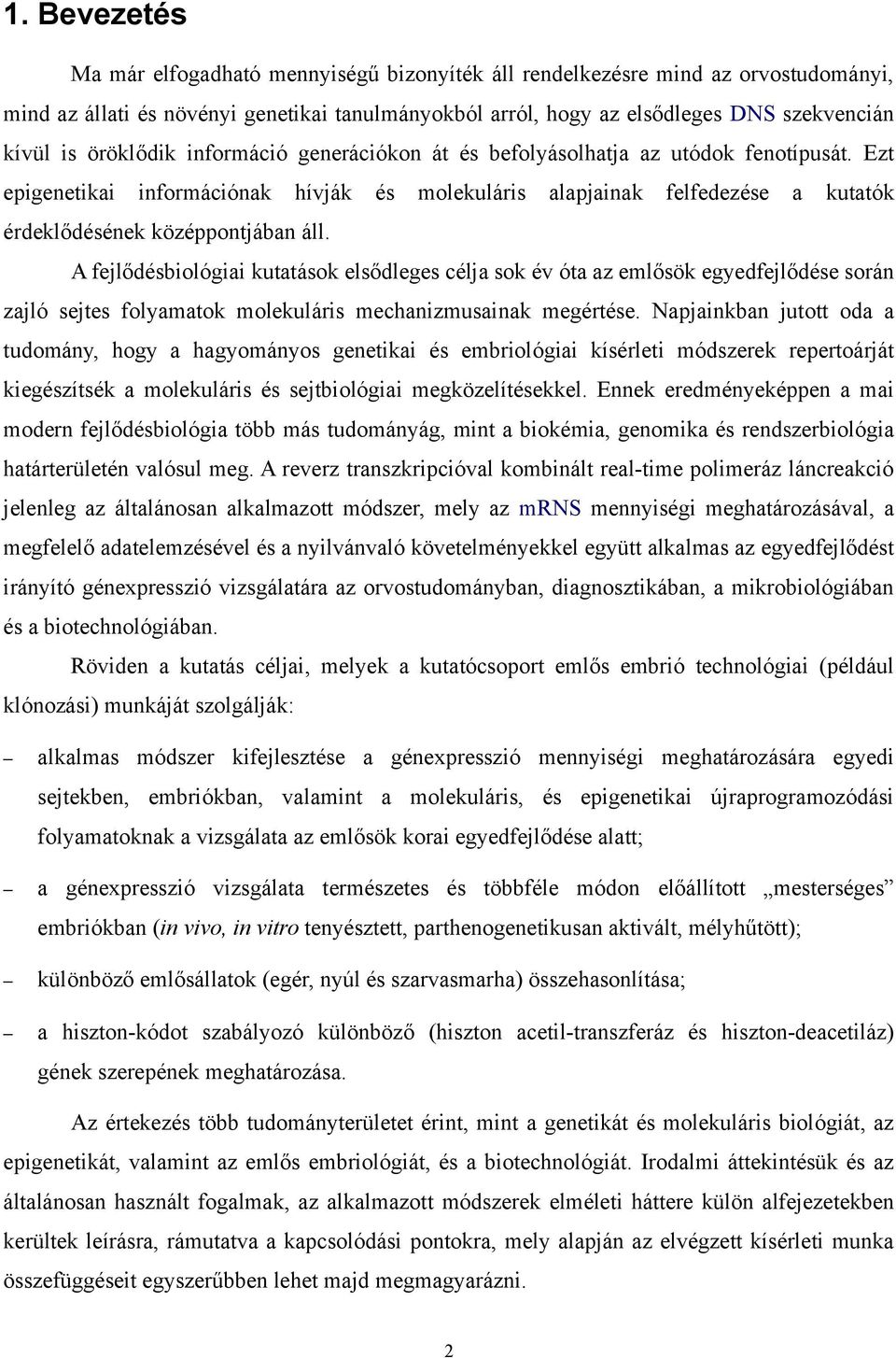 A fejlődésbiológiai kutatások elsődleges célja sok év óta az emlősök egyedfejlődése során zajló sejtes folyamatok molekuláris mechanizmusainak megértése.