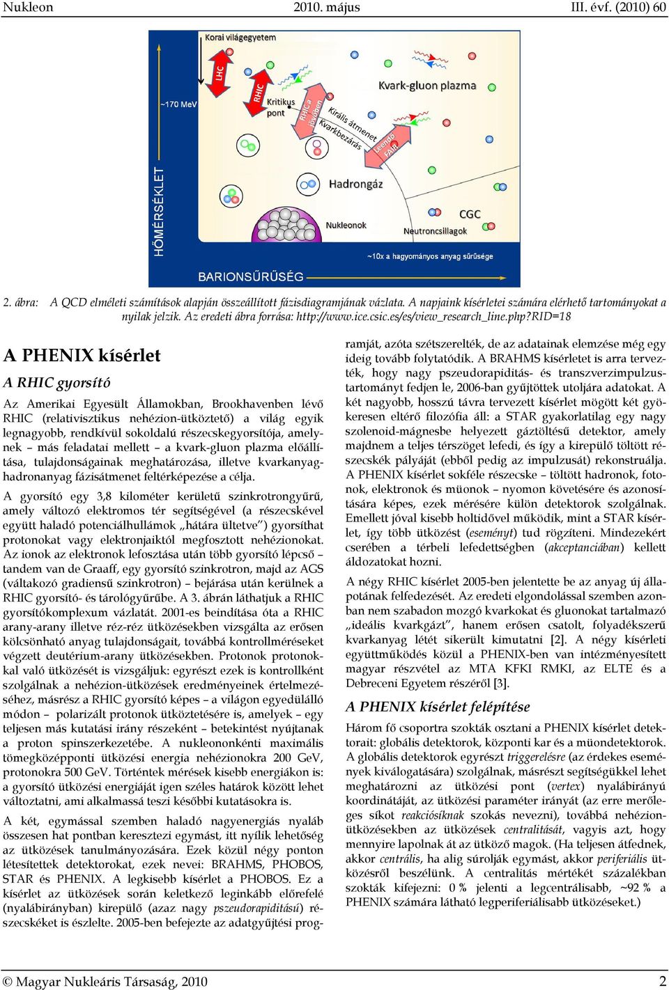 rid=18 A PHENIX kísérlet A RHIC gyorsító Az Amerikai Egyesült Államokban, Brookhavenben lévő RHIC (relativisztikus nehézion-ütköztető) a világ egyik legnagyobb, rendkívül sokoldalú