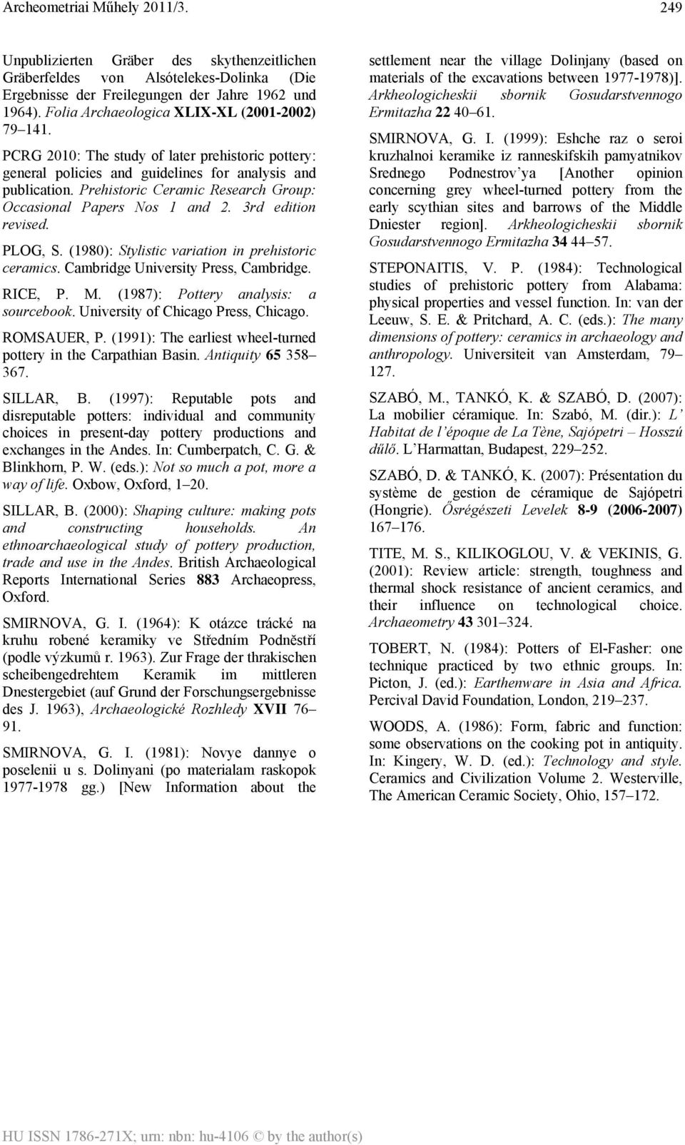 PLOG, S. (1980): Stylistic variation in prehistoric ceramics. Cambridge University Press, Cambridge. RICE, P. M. (1987): Pottery analysis: a sourcebook. University of Chicago Press, Chicago.