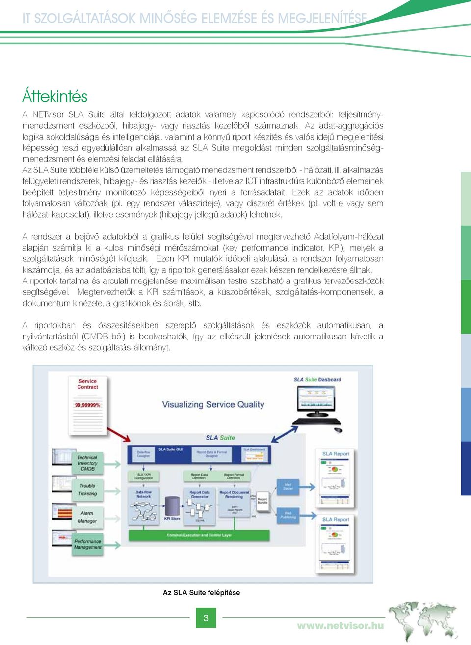szolgáltatásminőségmenedzsment és elemzési feladat ellátására. Az SLA Suite többféle külső üzemeltetés támogató menedzsment rendszerből - hálózati, ill.