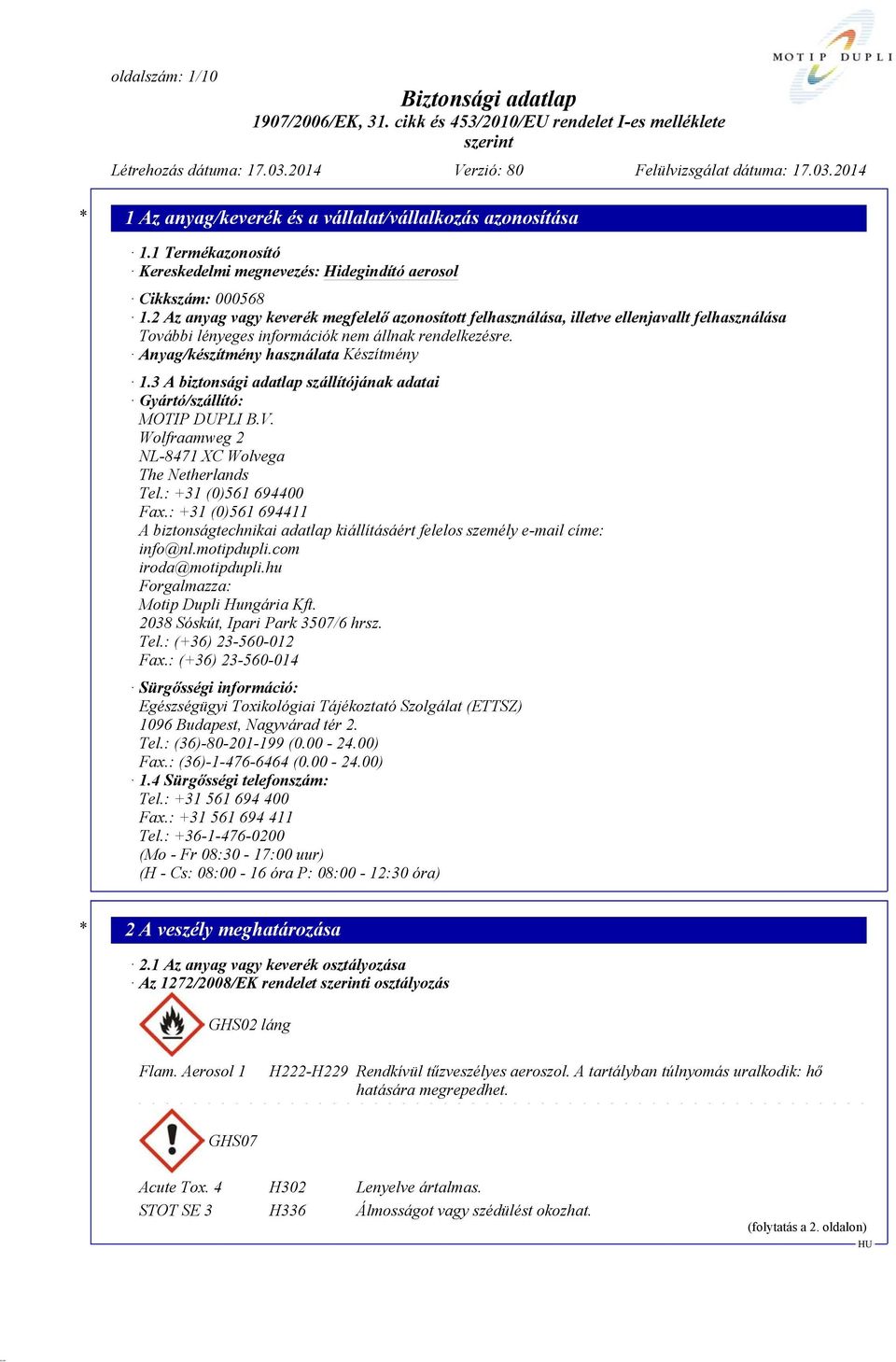 3 A biztonsági adatlap szállítójának adatai Gyártó/szállító: MOTIP DUPLI B.V. Wolfraamweg 2 NL-8471 XC Wolvega The Netherlands Tel.: +31 (0)561 694400 Fax.