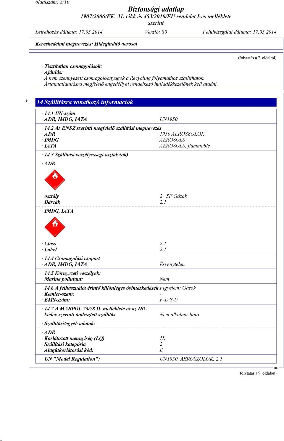 2 Az ENSZ i megfelelő szállítási megnevezés ADR 1950 AEROSZOLOK IMDG AEROSOLS IATA AEROSOLS, flammable 14.3 Szállítási veszélyességi osztály(ok) ADR osztály 2 5F Gázok Bárcák 2.1 IMDG, IATA Class 2.