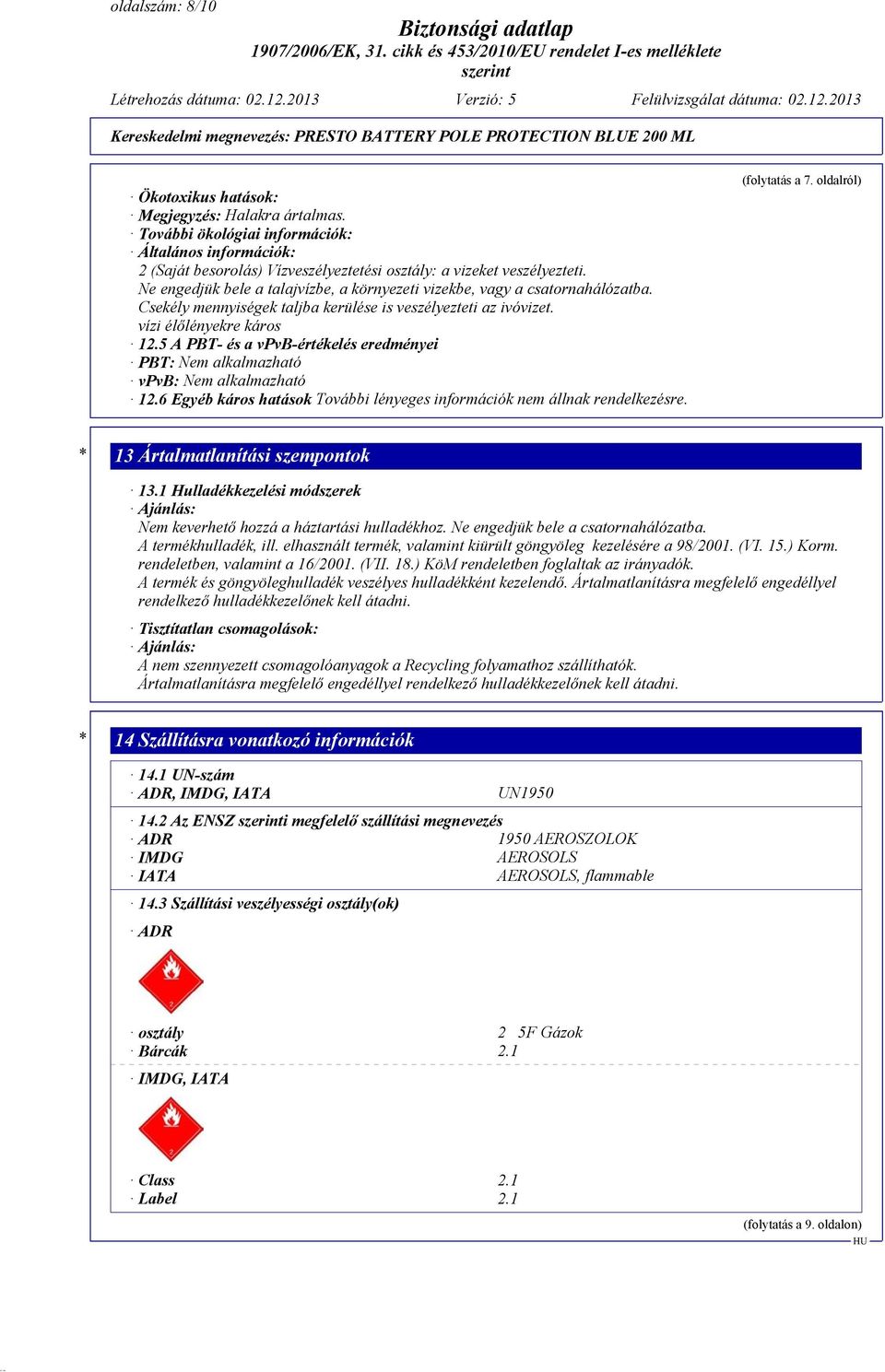 5 A PBT- és a vpvb-értékelés eredményei PBT: Nem alkalmazható vpvb: Nem alkalmazható 12.6 Egyéb káros hatások További lényeges információk nem állnak rendelkezésre. (folytatás a 7.