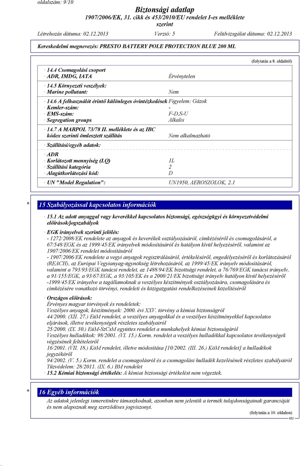 melléklete és az IBC kódex i ömlesztett szállítás Szállítási/egyéb adatok: ADR Korlátozott mennyiség (LQ) 1L Szállítási kategória 2 Alagútkorlátozási kód: D Nem alkalmazható UN "Model Regulation":