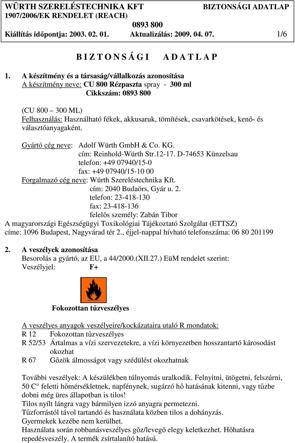 csavarkötések, kenı- és választóanyagaként. Gyártó cég neve: Adolf Würth GmbH & Co. KG. cím: Reinhold-Würth Str.12-17.