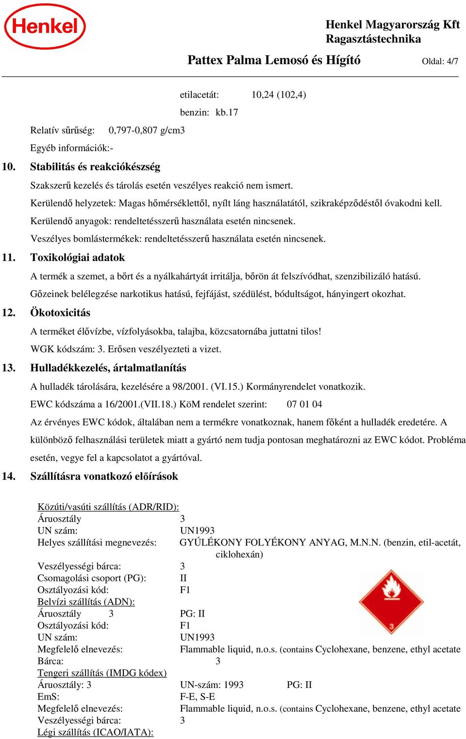 Kerülendő anyagok: rendeltetésszerű használata esetén nincsenek. Veszélyes bomlástermékek: rendeltetésszerű használata esetén nincsenek. 11.