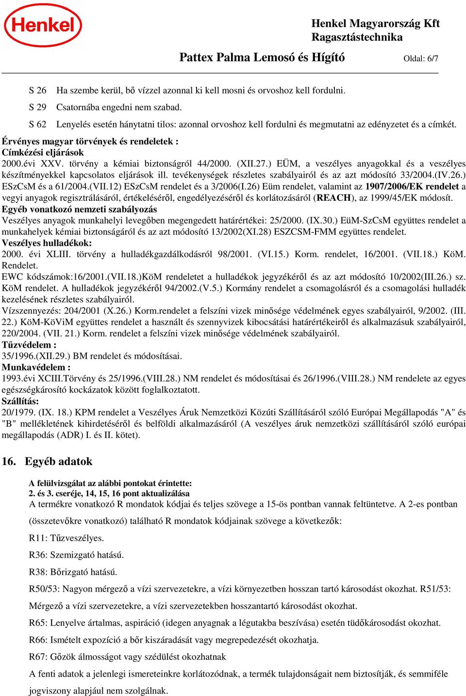 törvény a kémiai biztonságról 44/2000. (XII.27.) EÜM, a veszélyes anyagokkal és a veszélyes készítményekkel kapcsolatos eljárások ill. tevékenységek részletes szabályairól és az azt módosító 33/2004.