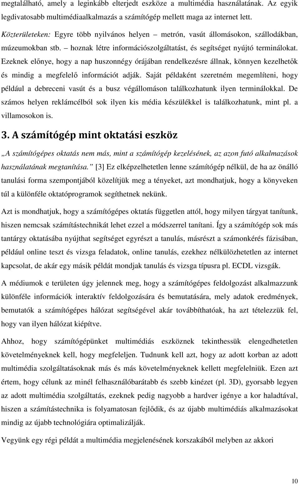 Ezeknek előnye, hogy a nap huszonnégy órájában rendelkezésre állnak, könnyen kezelhetők és mindig a megfelelő információt adják.