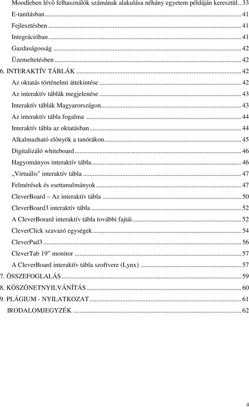 .. 44 Interaktív tábla az oktatásban... 44 Alkalmazható előnyök a tanórákon... 45 Digitalizáló whiteboard... 46 Hagyományos interaktív tábla... 46 Virtuális" interaktív tábla.