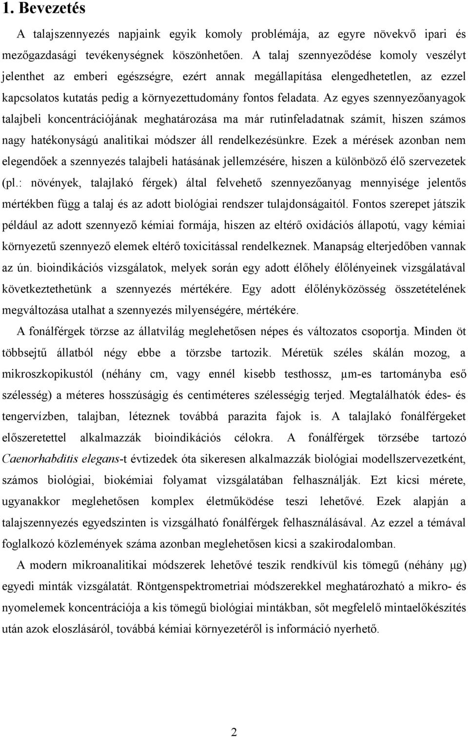 Az egyes szennyezőanyagok talajbeli koncentrációjának meghatározása ma már rutinfeladatnak számít, hiszen számos nagy hatékonyságú analitikai módszer áll rendelkezésünkre.