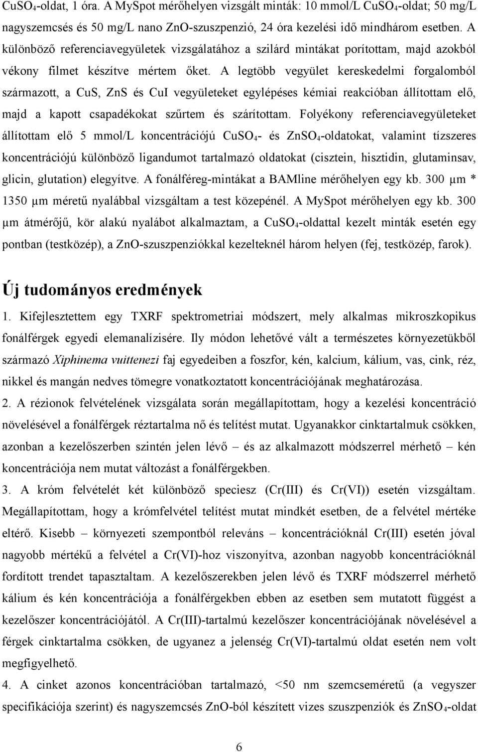 A legtöbb vegyület kereskedelmi forgalomból származott, a CuS, ZnS és CuI vegyületeket egylépéses kémiai reakcióban állítottam elő, majd a kapott csapadékokat szűrtem és szárítottam.