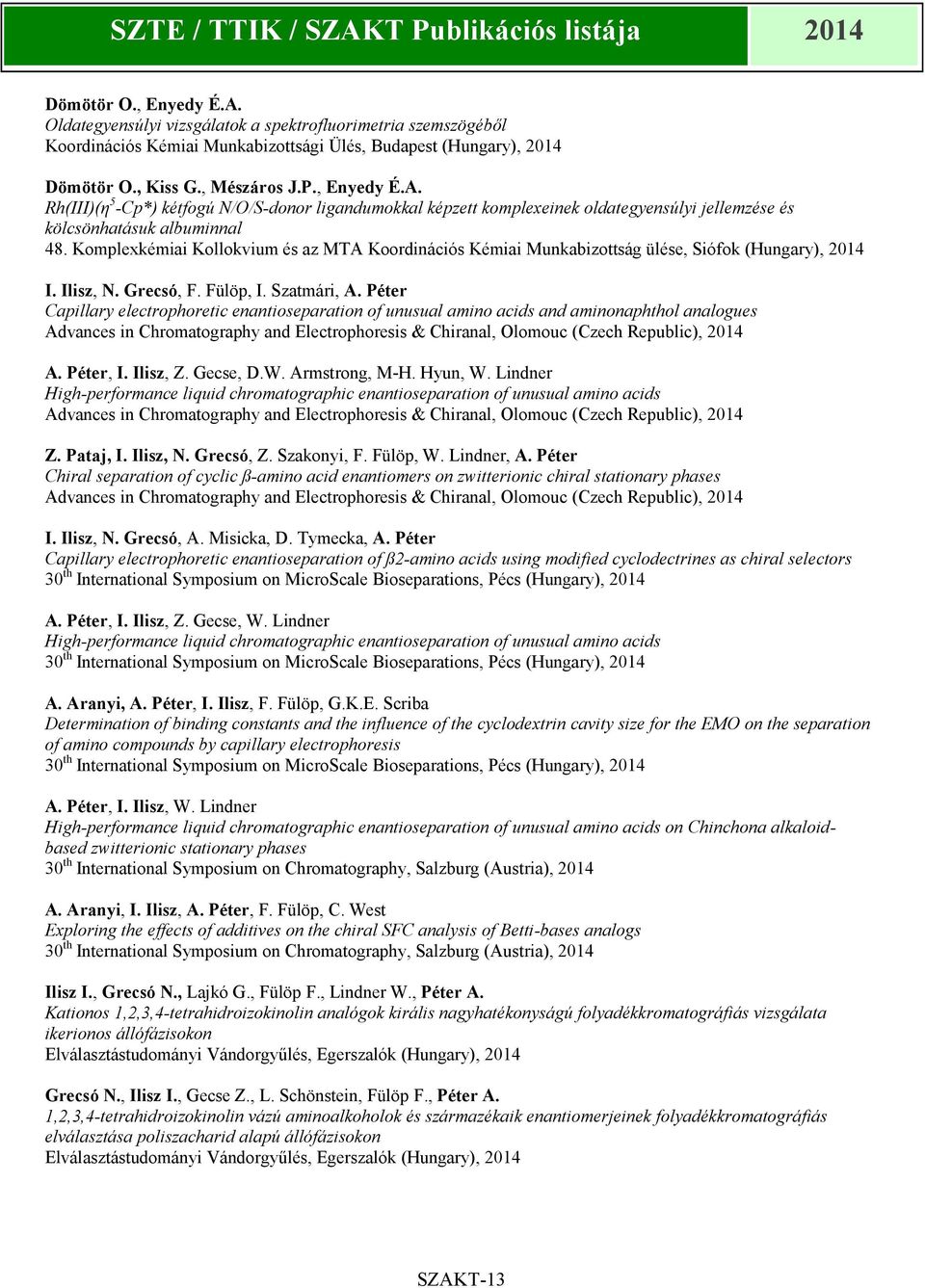 Péter Capillary electrophoretic enantioseparation of unusual amino acids and aminonaphthol analogues Advances in Chromatography and Electrophoresis & Chiranal, Olomouc (Czech Republic), 2014 A.