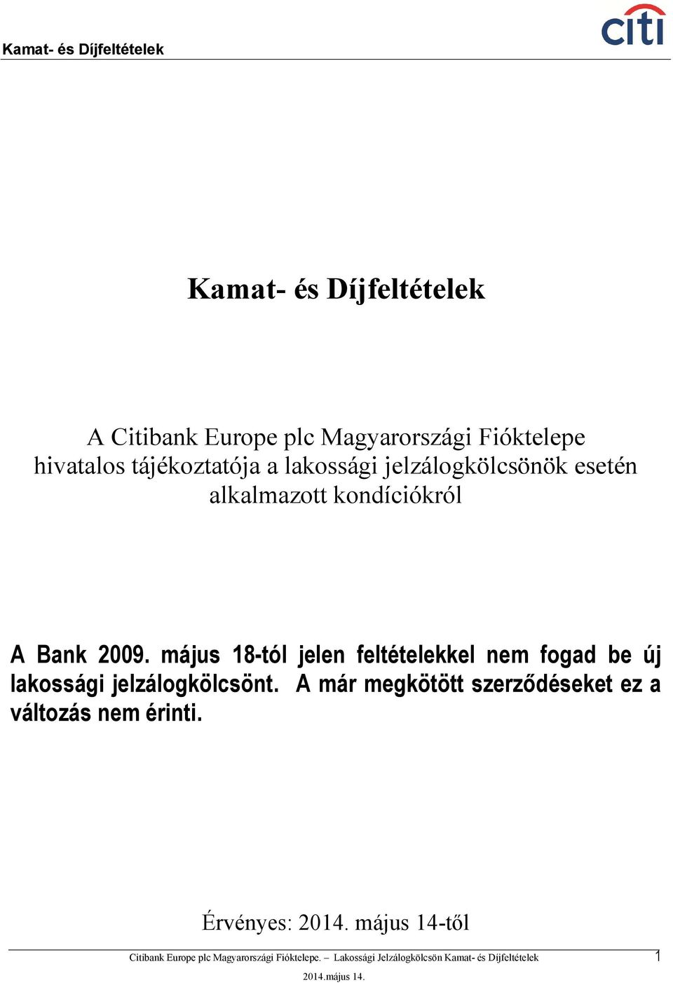 2009. május 18-tól jelen feltételekkel nem fogad be új lakossági jelzálogkölcsönt.