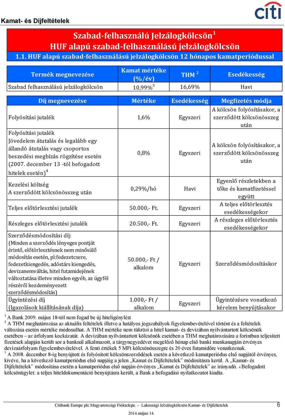 1. HUF alapú szabad-felhasználású jelzálogkölcsön 12 hónapos kamatperiódussal Termék megnevezése Kamat mértéke (%/év) THM 2 Esedékesség Szabad felhasználású jelzálogkölcsön 10,99% 3 16,69% Havi Díj