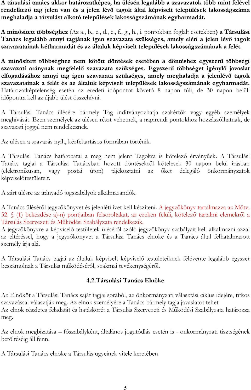 pontokban foglalt esetekben) a Társulási Tanács legalább annyi tagjának igen szavazata szükséges, amely eléri a jelen lévő tagok szavazatainak kétharmadát és az általuk képviselt települések