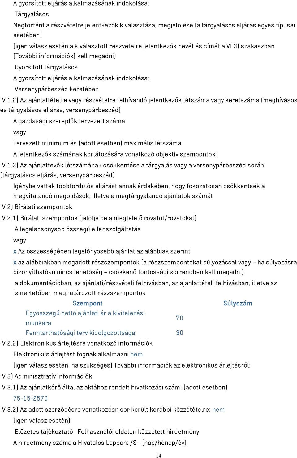 3) szakaszban (További információk) kell megadni) Gyorsított tárgyalásos A gyorsított eljárás alkalmazásának indokolása: Versenypárbeszéd keretében IV.1.