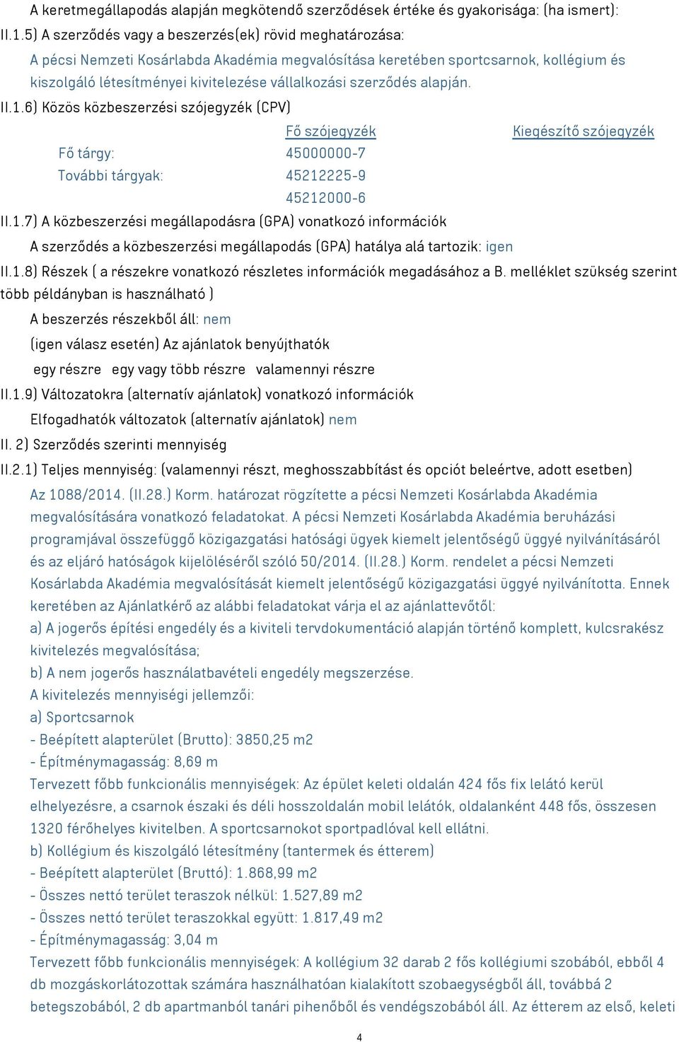 szerződés alapján. II.1.6) Közös közbeszerzési szójegyzék (CPV) Fő szójegyzék Kiegészítő szójegyzék Fő tárgy: 45000000-7 További tárgyak: 45212225-9 45212000-6 II.1.7) A közbeszerzési megállapodásra (GPA) vonatkozó információk A szerződés a közbeszerzési megállapodás (GPA) hatálya alá tartozik: igen II.