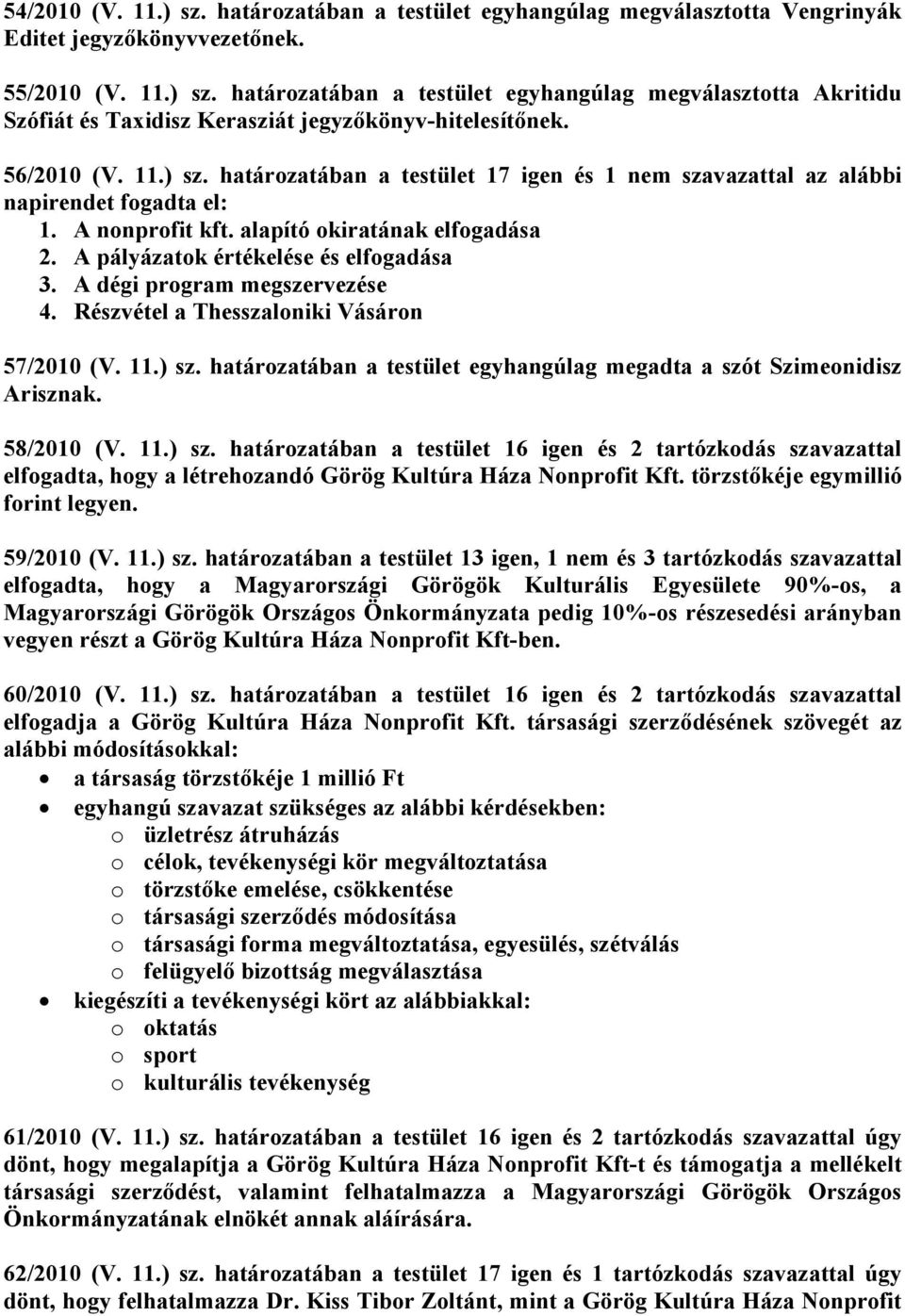 A pályázatok értékelése és elfogadása 3. A dégi program megszervezése 4. Részvétel a Thesszaloniki Vásáron 57/2010 (V. 11.) sz.