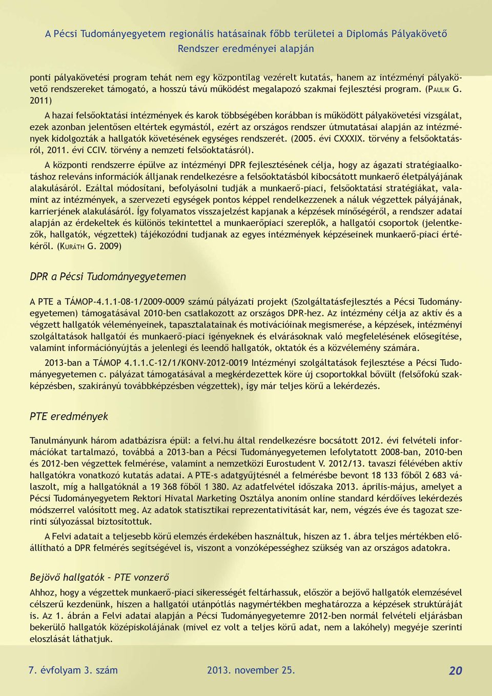 az intézmények kidolgozták a hallgatók követésének egységes rendszerét. (2005. évi CXXXIX. törvény a felsőoktatásról, 2011. évi CCIV. törvény a nemzeti felsőoktatásról).