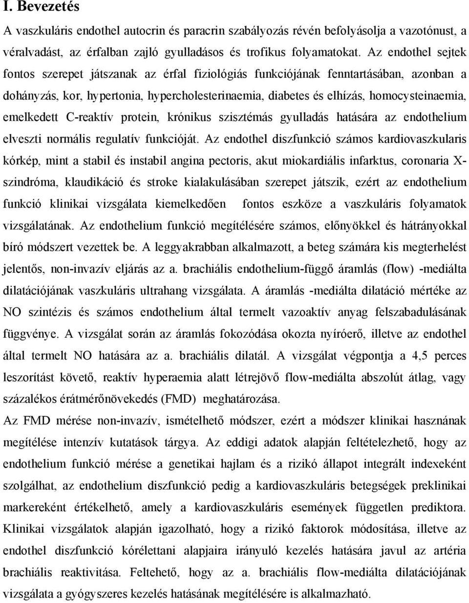 emelkedett C-reaktív protein, krónikus szisztémás gyulladás hatására az endothelium elveszti normális regulatív funkcióját.