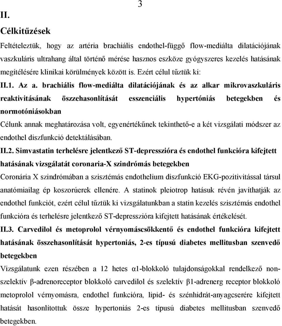 brachiális flow-mediálta dilatációjának és az alkar mikrovaszkuláris reaktivitásának öszzehasonlítását esszenciális hypertóniás betegekben és normotóniásokban Célunk annak meghatározása volt,