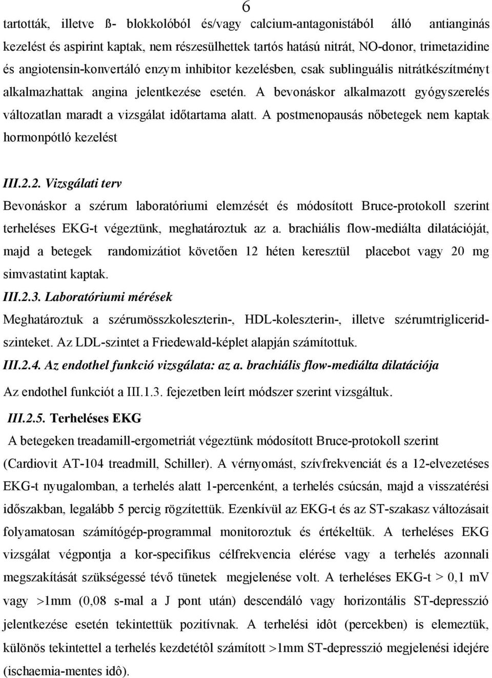 A bevonáskor alkalmazott gyógyszerelés változatlan maradt a vizsgálat időtartama alatt. A postmenopausás nőbetegek nem kaptak hormonpótló kezelést III.2.